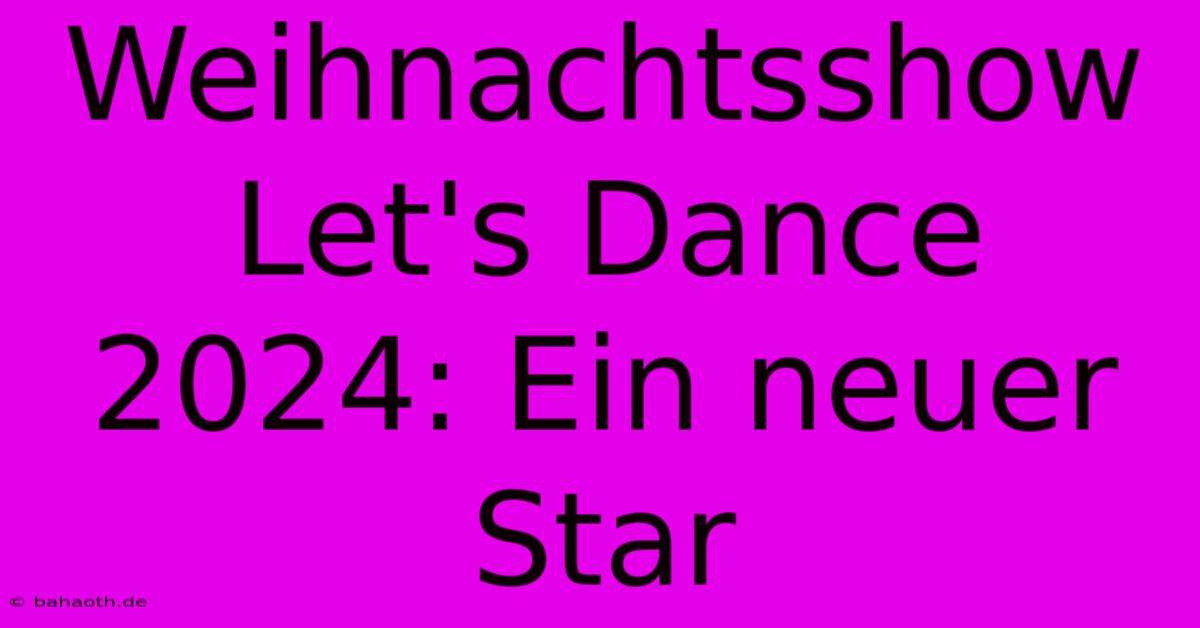 Weihnachtsshow Let's Dance 2024: Ein Neuer Star