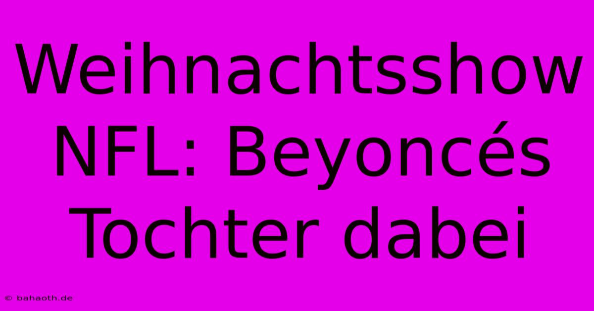 Weihnachtsshow NFL: Beyoncés Tochter Dabei