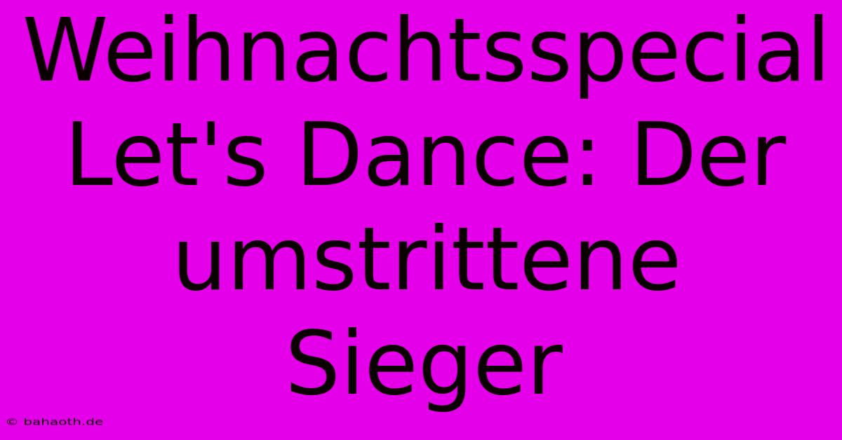 Weihnachtsspecial Let's Dance: Der Umstrittene Sieger