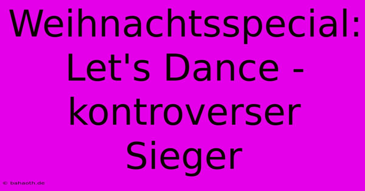 Weihnachtsspecial: Let's Dance - Kontroverser Sieger