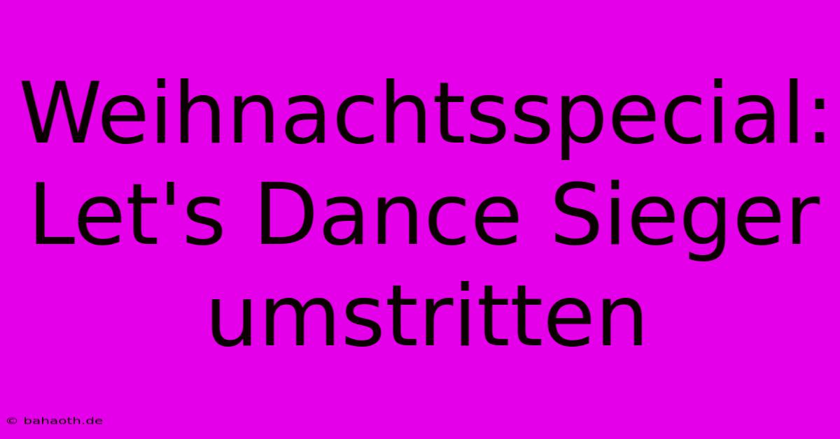 Weihnachtsspecial: Let's Dance Sieger Umstritten