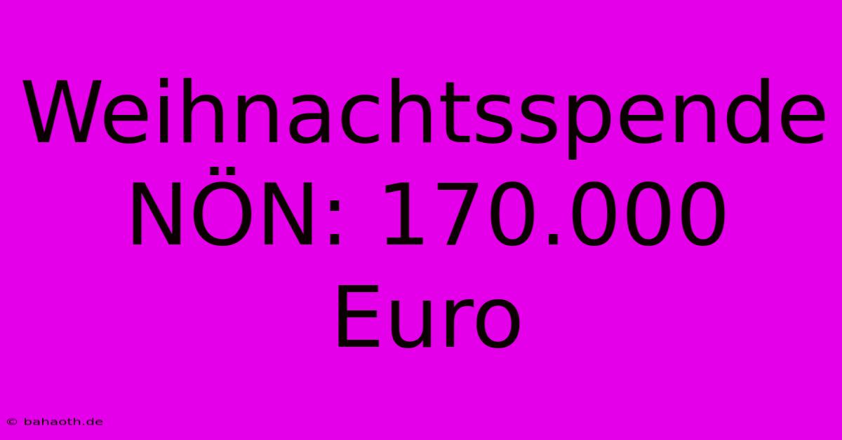 Weihnachtsspende NÖN: 170.000 Euro