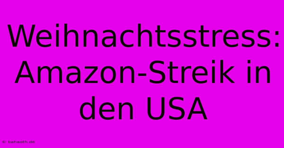 Weihnachtsstress: Amazon-Streik In Den USA