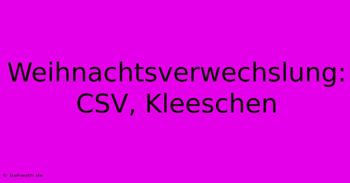 Weihnachtsverwechslung: CSV, Kleeschen