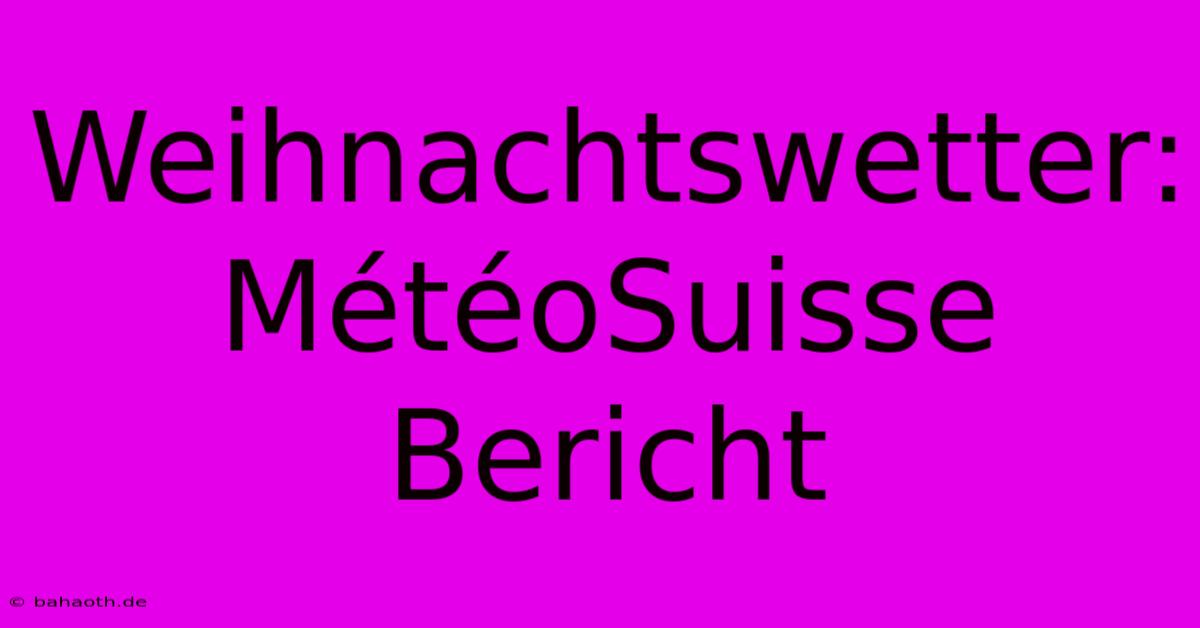 Weihnachtswetter: MétéoSuisse Bericht