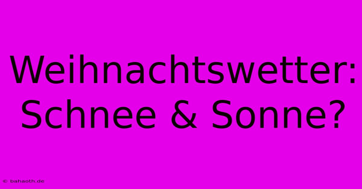 Weihnachtswetter: Schnee & Sonne?