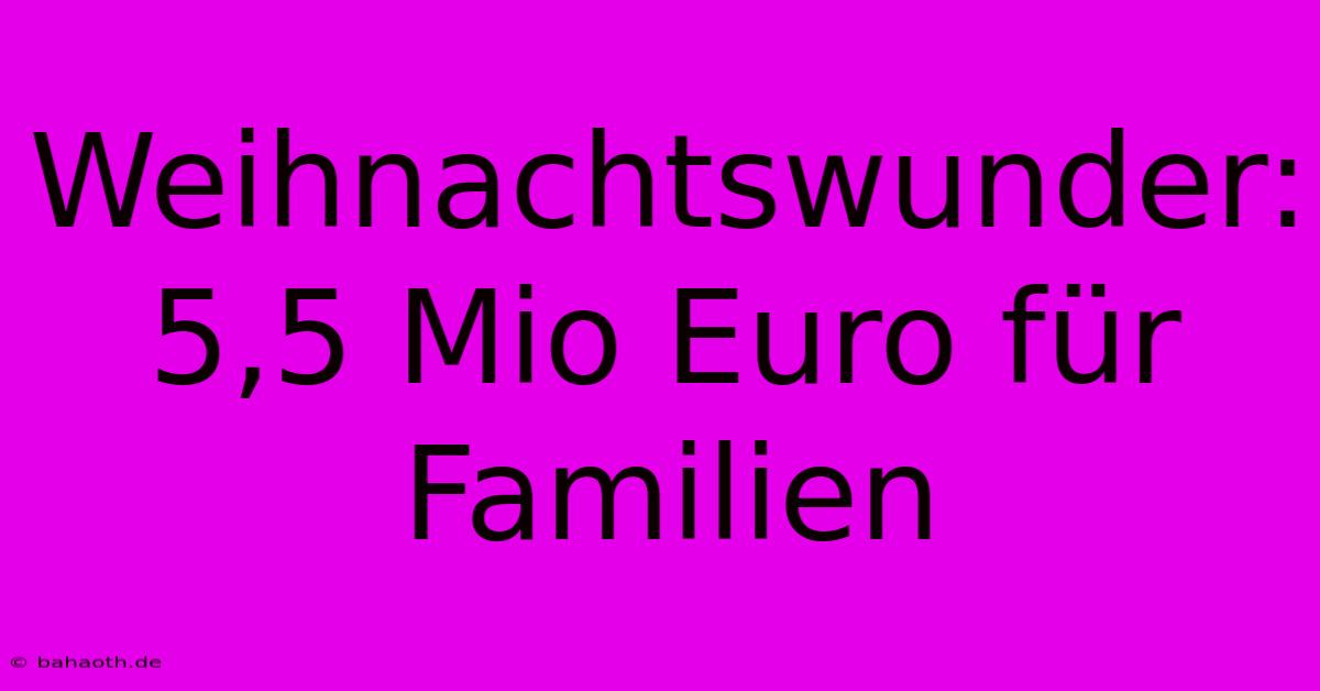 Weihnachtswunder: 5,5 Mio Euro Für Familien