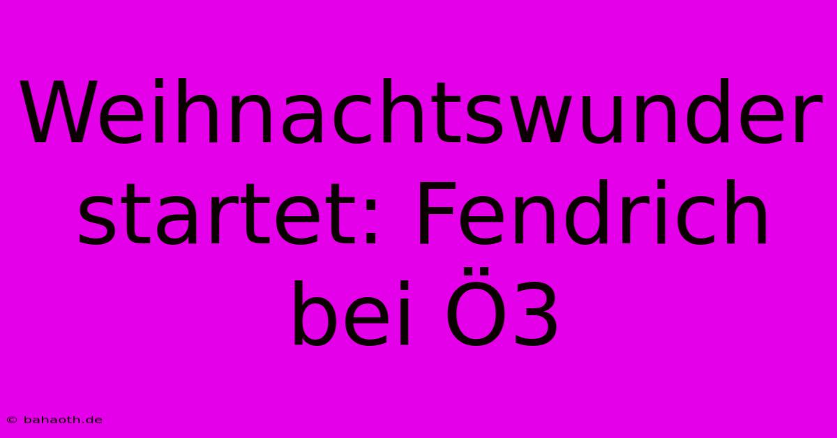 Weihnachtswunder Startet: Fendrich Bei Ö3