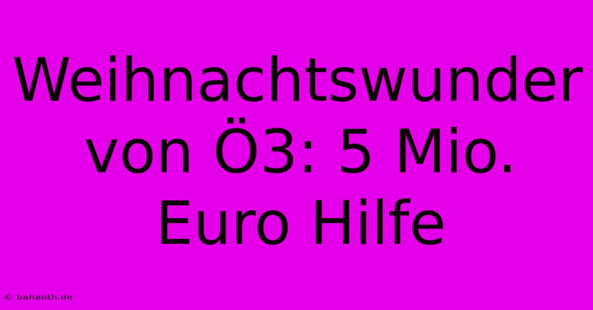 Weihnachtswunder Von Ö3: 5 Mio. Euro Hilfe