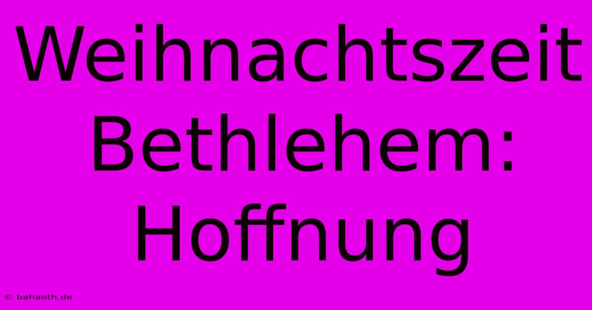 Weihnachtszeit Bethlehem: Hoffnung