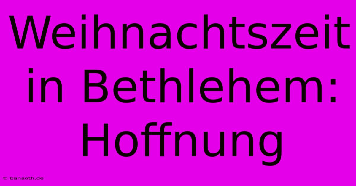 Weihnachtszeit In Bethlehem: Hoffnung