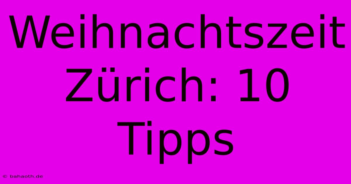 Weihnachtszeit Zürich: 10 Tipps