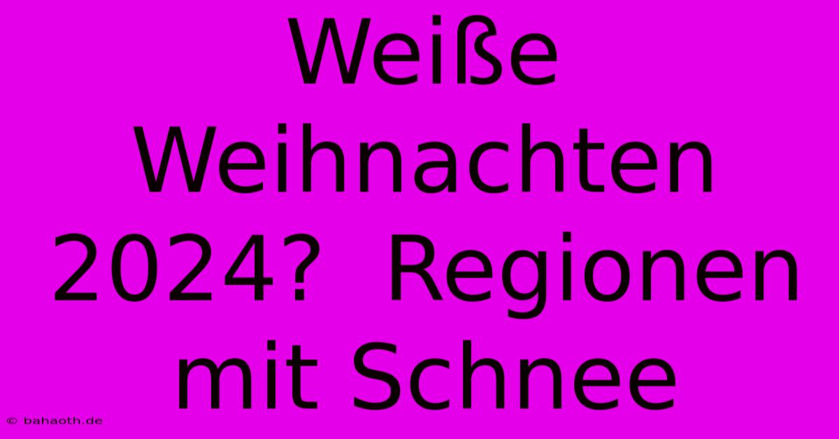 Weiße Weihnachten 2024?  Regionen Mit Schnee