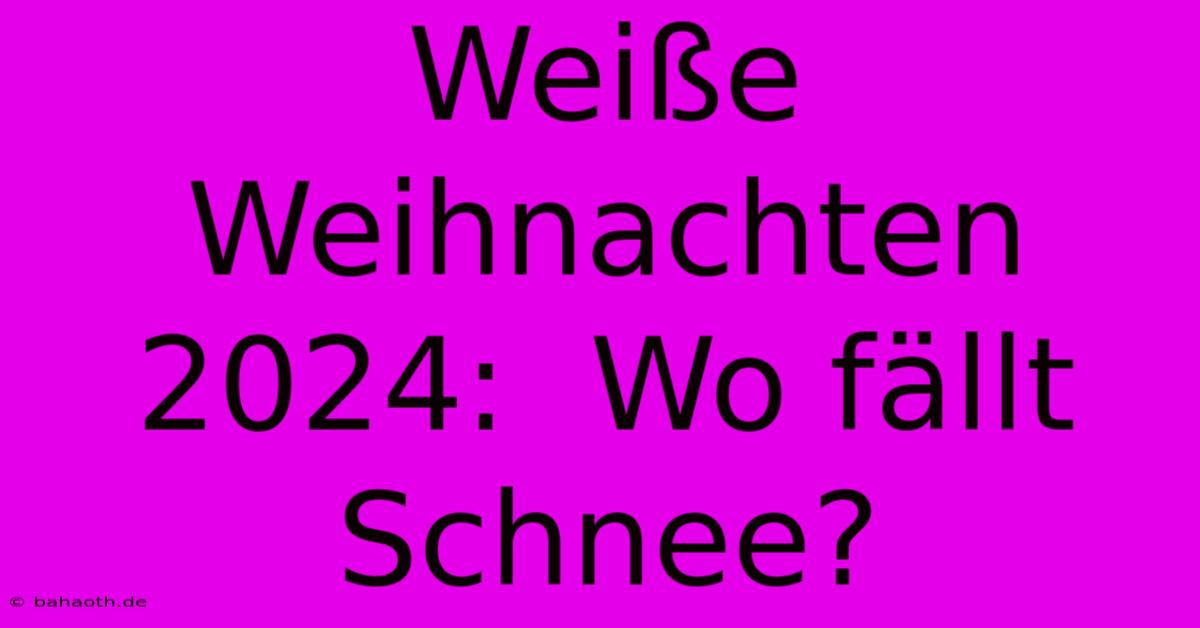 Weiße Weihnachten 2024:  Wo Fällt Schnee?