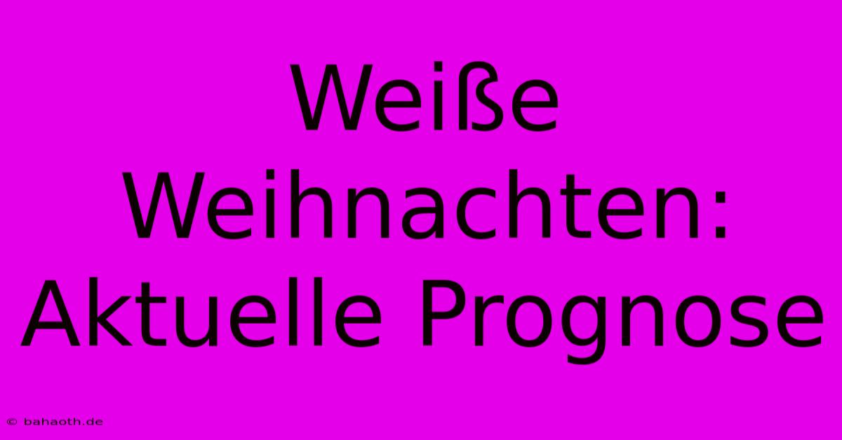 Weiße Weihnachten: Aktuelle Prognose