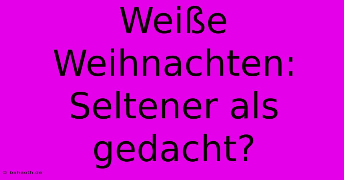 Weiße Weihnachten: Seltener Als Gedacht?