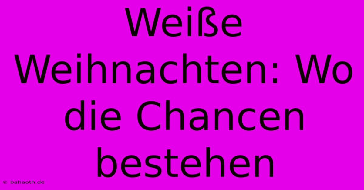 Weiße Weihnachten: Wo Die Chancen Bestehen