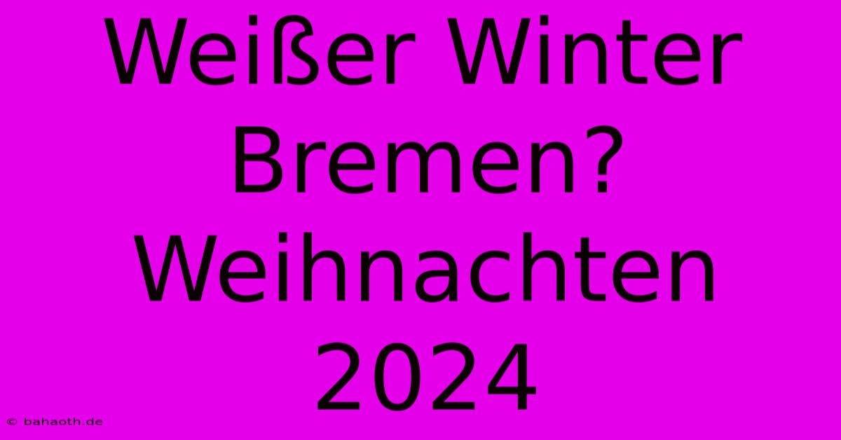 Weißer Winter Bremen? Weihnachten 2024