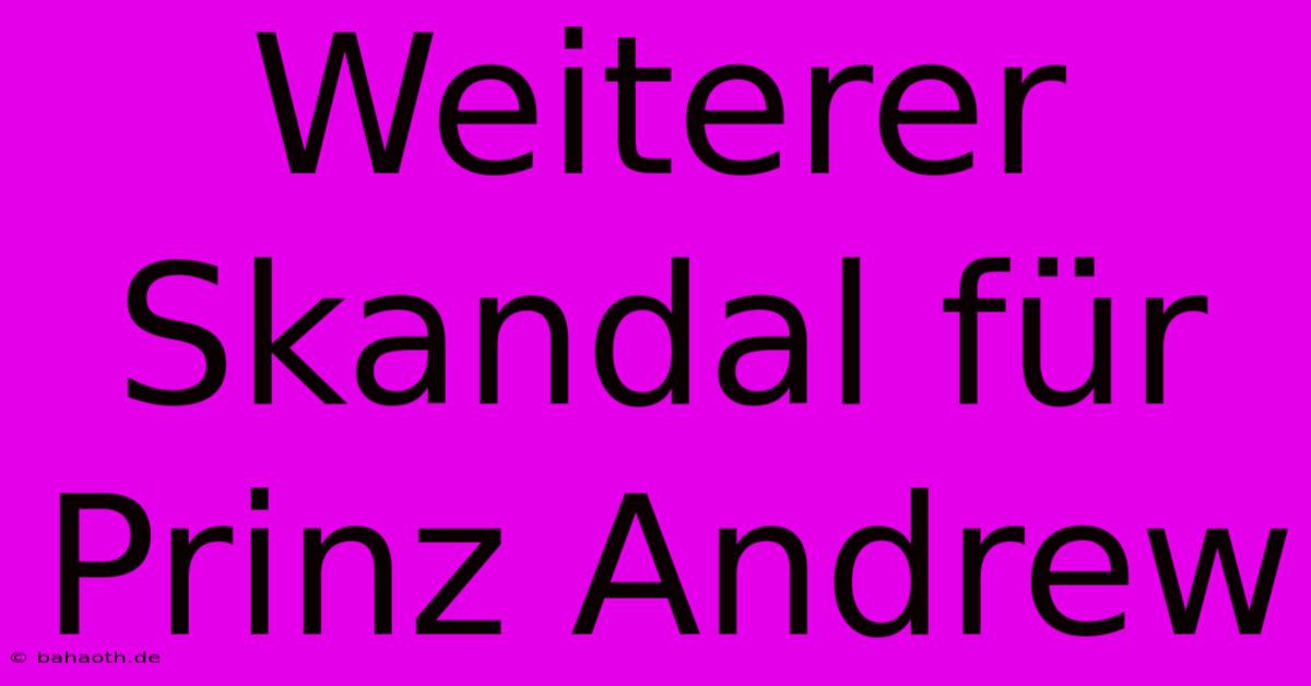 Weiterer Skandal Für Prinz Andrew