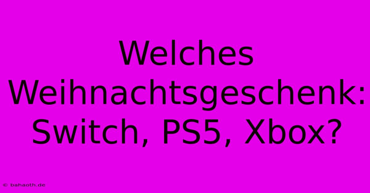 Welches Weihnachtsgeschenk: Switch, PS5, Xbox?