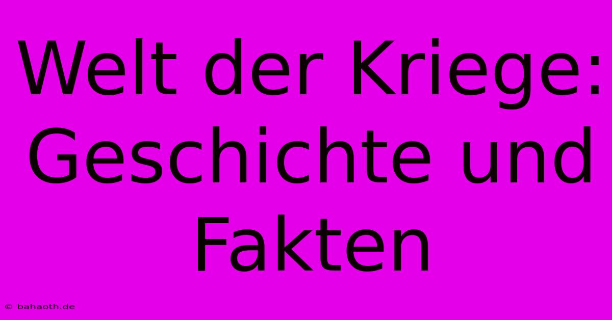 Welt Der Kriege: Geschichte Und Fakten