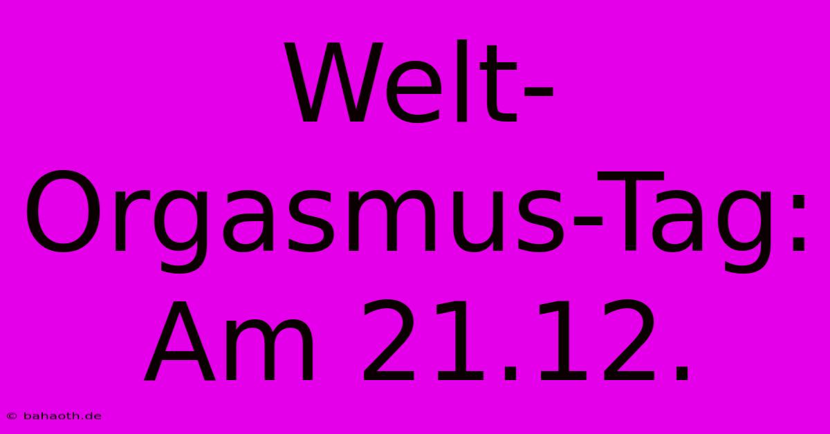 Welt-Orgasmus-Tag: Am 21.12.