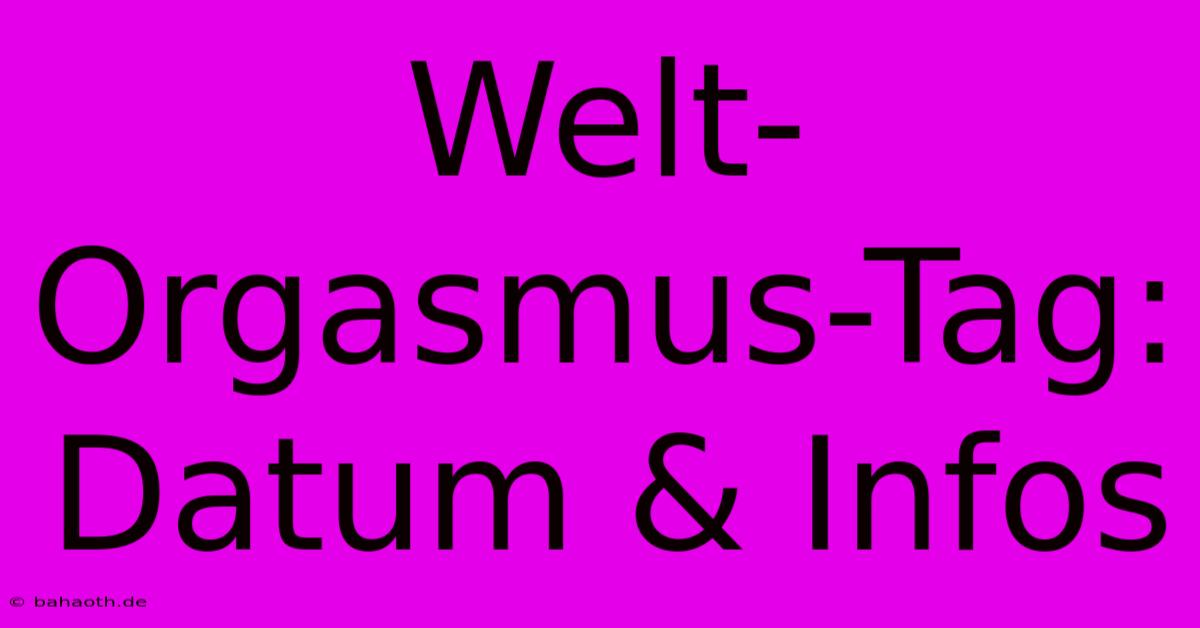 Welt-Orgasmus-Tag: Datum & Infos