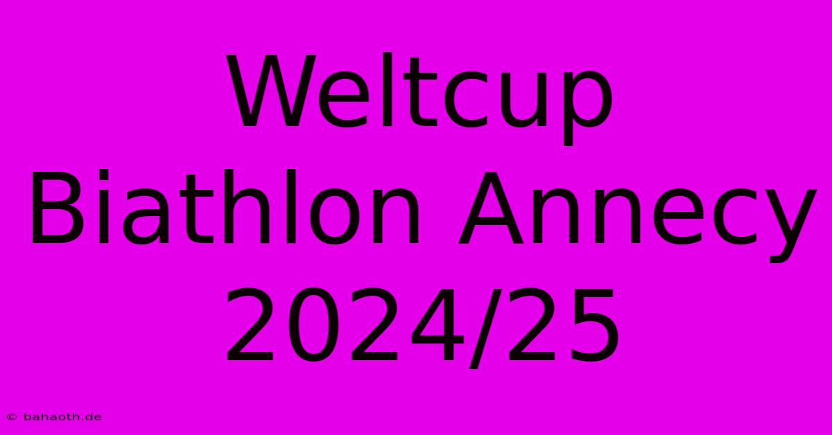 Weltcup Biathlon Annecy 2024/25