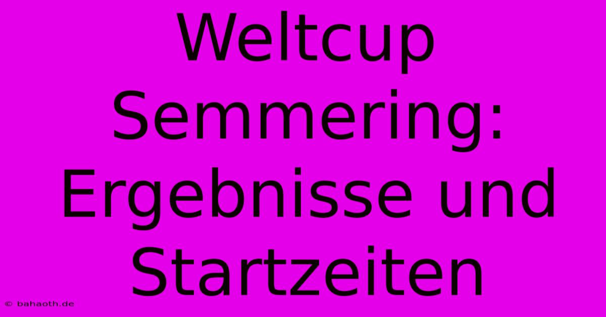 Weltcup Semmering: Ergebnisse Und Startzeiten