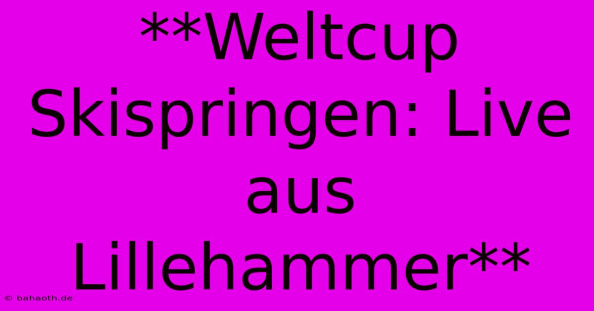 **Weltcup Skispringen: Live Aus Lillehammer**