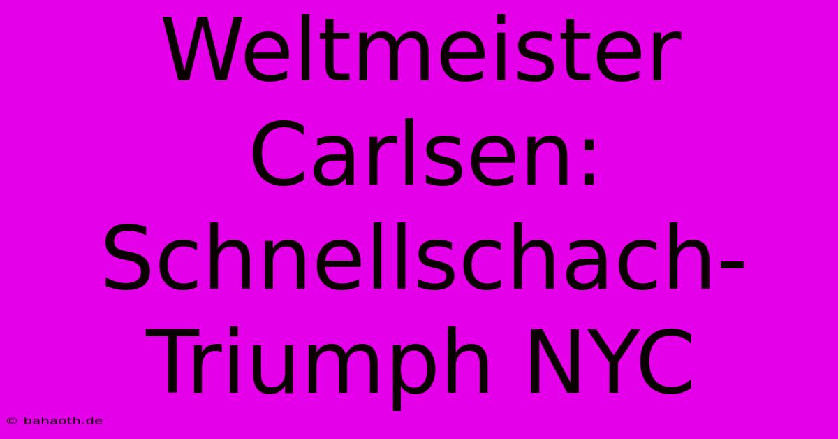 Weltmeister Carlsen: Schnellschach-Triumph NYC