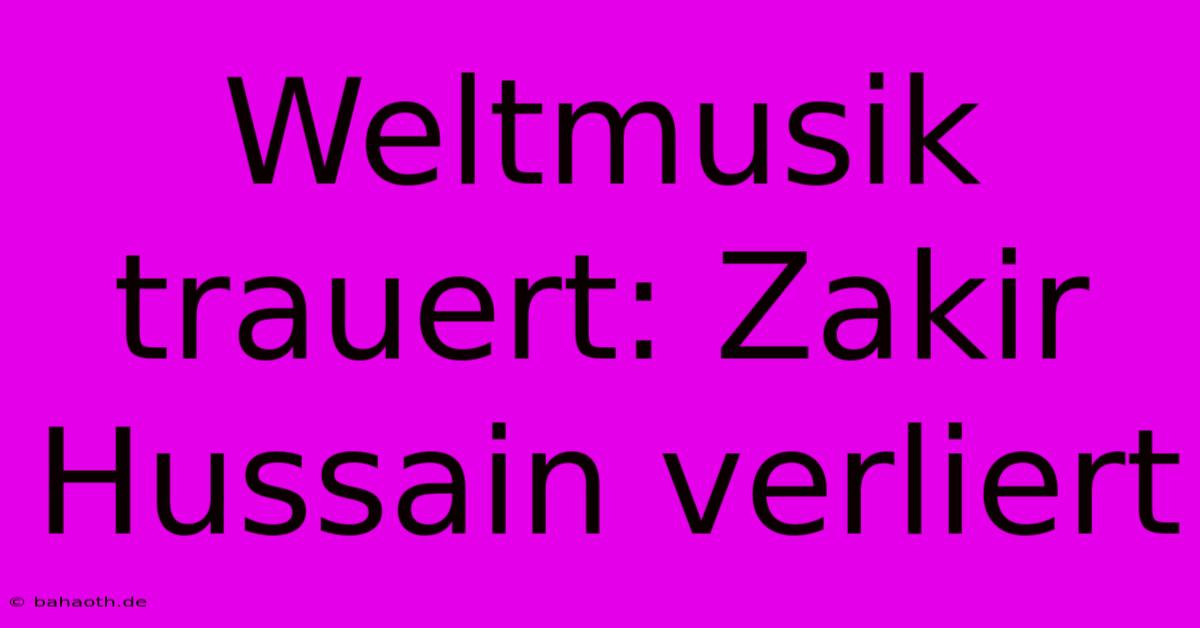 Weltmusik Trauert: Zakir Hussain Verliert