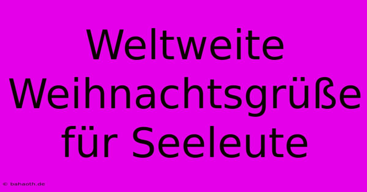 Weltweite Weihnachtsgrüße Für Seeleute