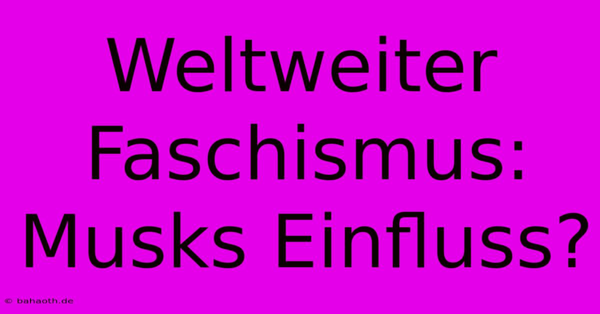 Weltweiter Faschismus: Musks Einfluss?