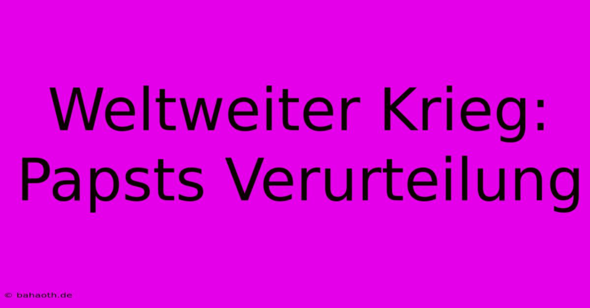 Weltweiter Krieg: Papsts Verurteilung