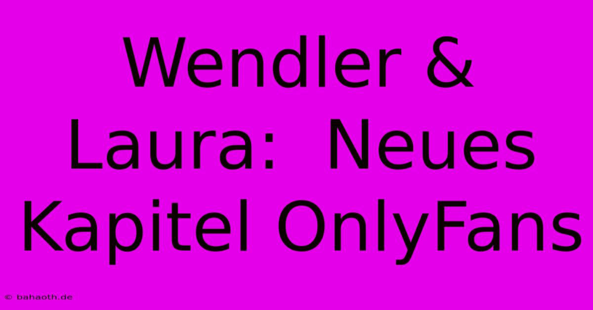 Wendler & Laura:  Neues Kapitel OnlyFans