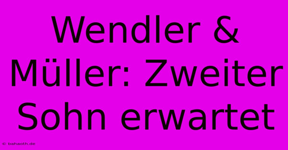 Wendler & Müller: Zweiter Sohn Erwartet