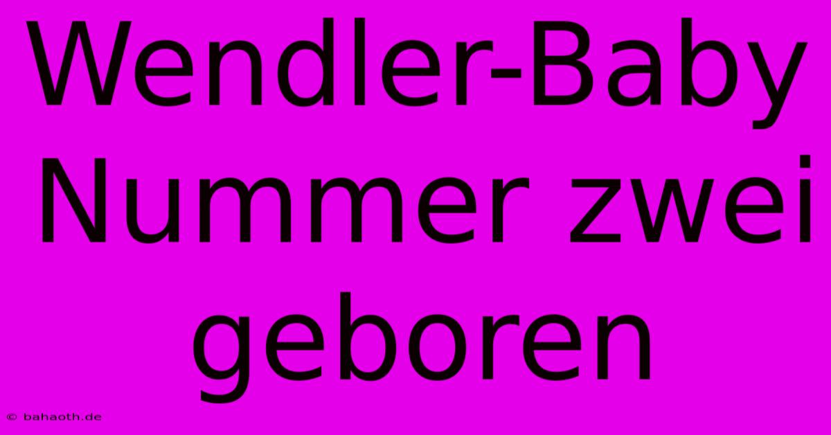 Wendler-Baby Nummer Zwei Geboren