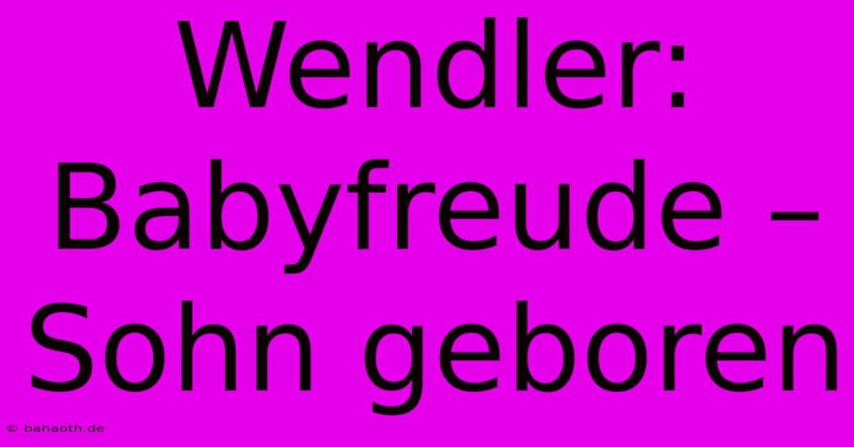 Wendler: Babyfreude – Sohn Geboren