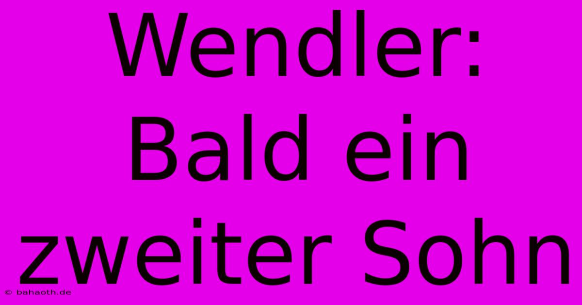 Wendler: Bald Ein Zweiter Sohn