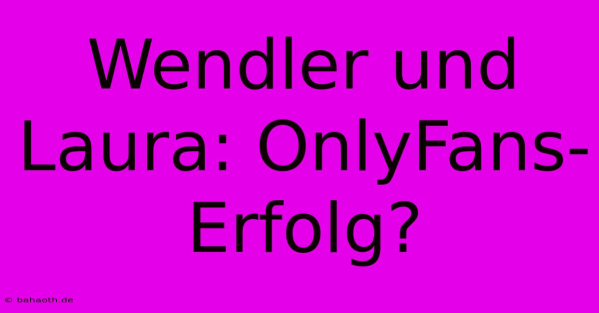 Wendler Und Laura: OnlyFans-Erfolg?