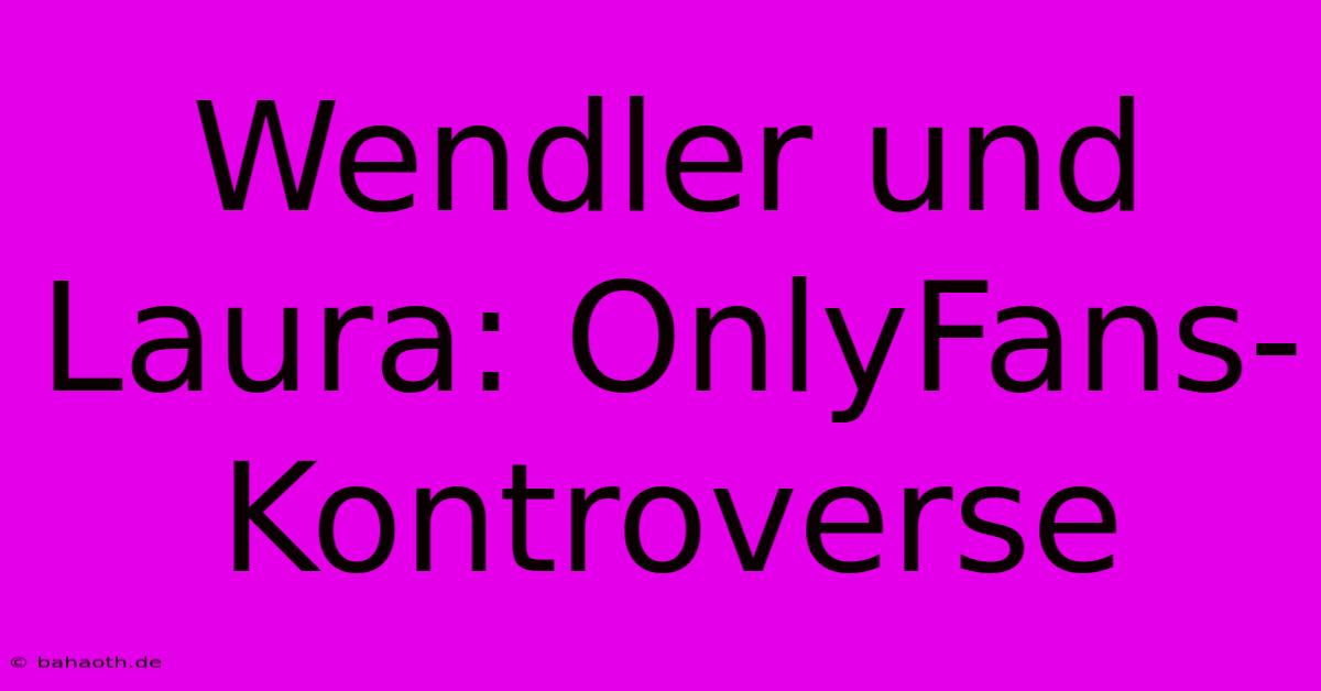 Wendler Und Laura: OnlyFans-Kontroverse