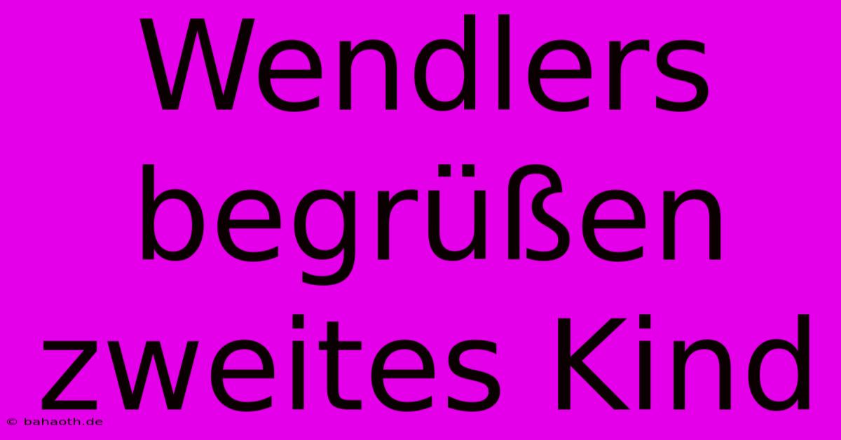 Wendlers Begrüßen Zweites Kind