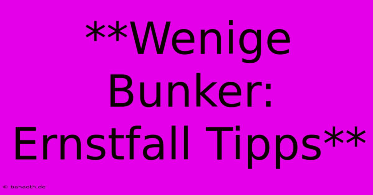 **Wenige Bunker:  Ernstfall Tipps**