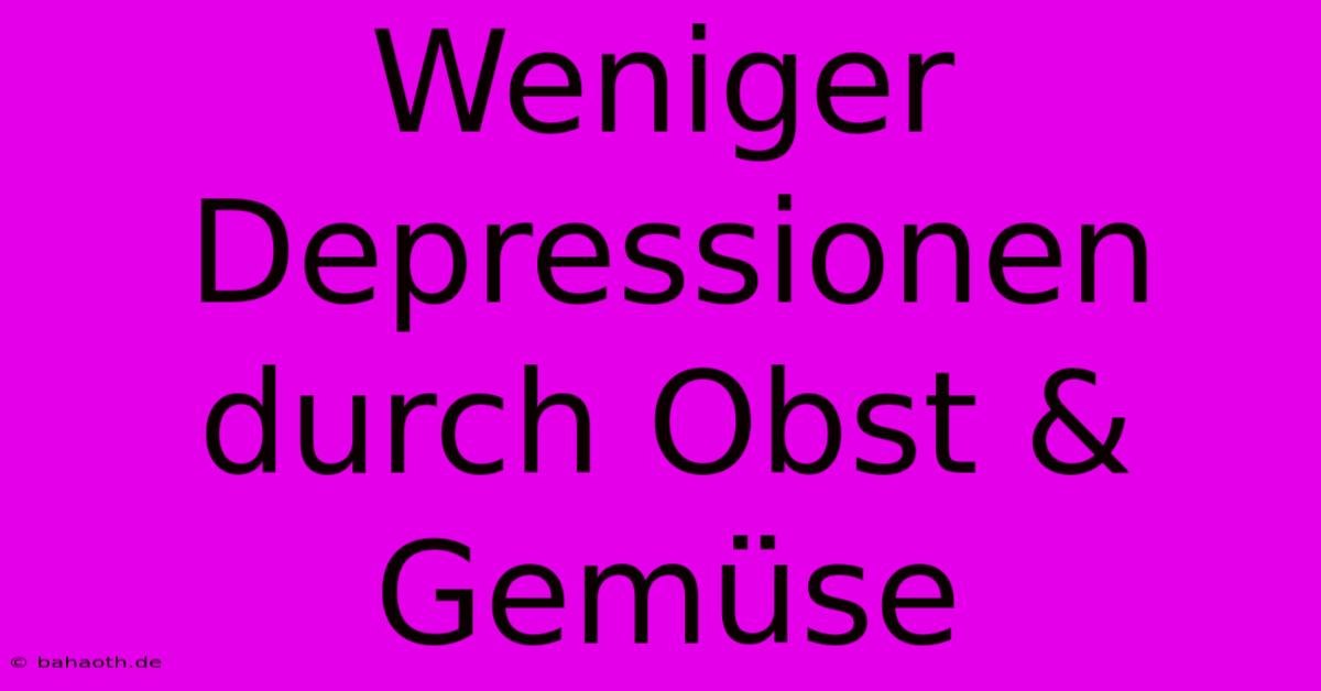 Weniger Depressionen Durch Obst & Gemüse