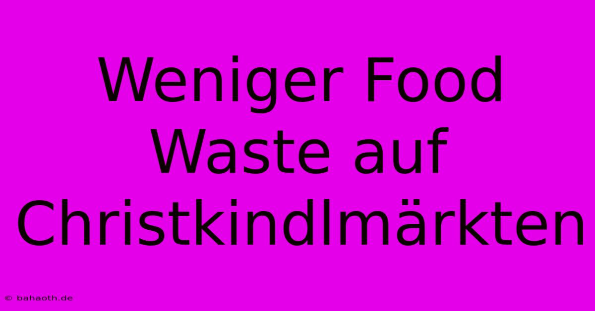 Weniger Food Waste Auf Christkindlmärkten