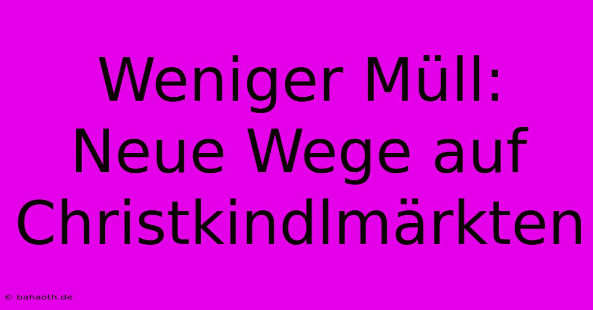 Weniger Müll:  Neue Wege Auf Christkindlmärkten