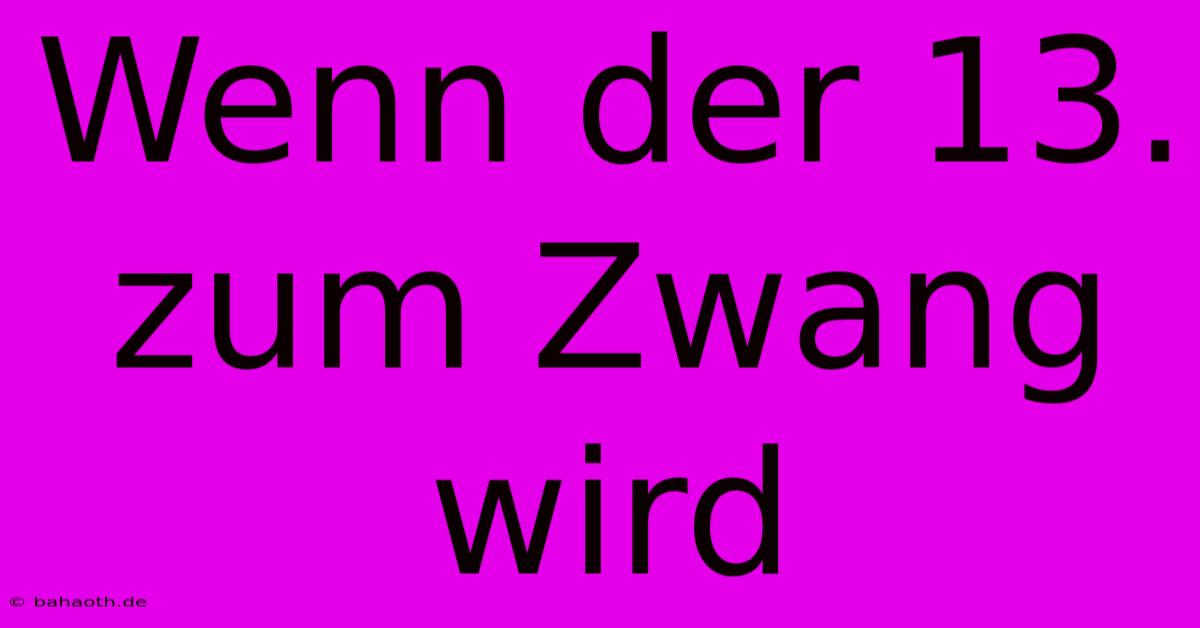 Wenn Der 13. Zum Zwang Wird