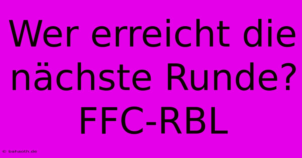 Wer Erreicht Die Nächste Runde? FFC-RBL