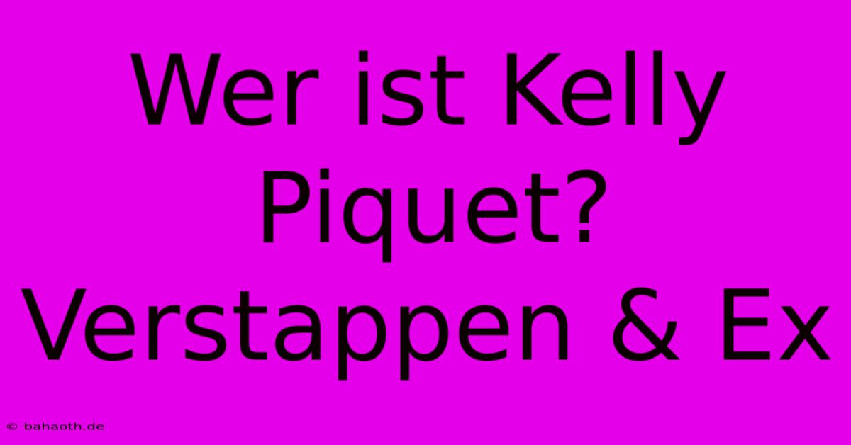 Wer Ist Kelly Piquet?  Verstappen & Ex